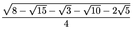 $\displaystyle {\sqrt{8+\sqrt{15}+\sqrt{3}+\sqrt{10}+2\sqrt{5}}\over 4}$